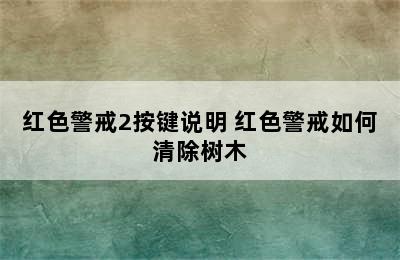 红色警戒2按键说明 红色警戒如何清除树木